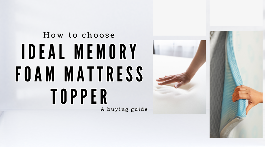 How to choose ideal Memory Foam Mattress Topper